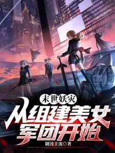 末世妖灾：从组建美女军团开始末世妖灾：从组建美女军团开始