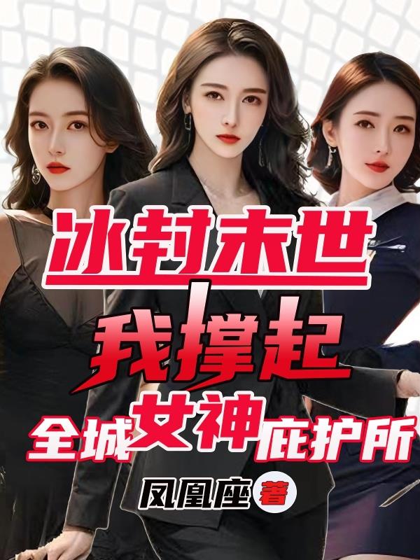 冰封末世：我撑起全城女神庇护所冰封末世：我撑起全城女神庇护所