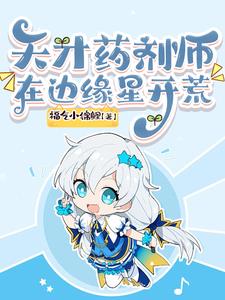 天才药剂师在边缘星开荒天才药剂师在边缘星开荒