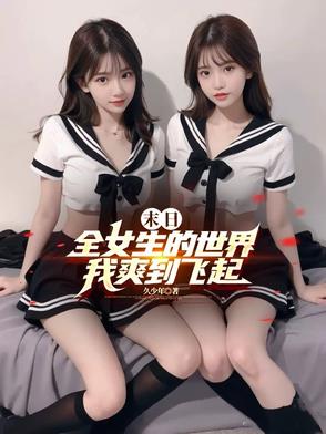 末日：全女生的世界，我爽到飞起末日：全女生的世界，我爽到飞起