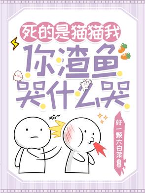 死的是猫猫我，你渣鱼哭什么哭死的是猫猫我，你渣鱼哭什么哭